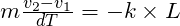 m \frac{v_2 - v_1}{dT} = -k \times L